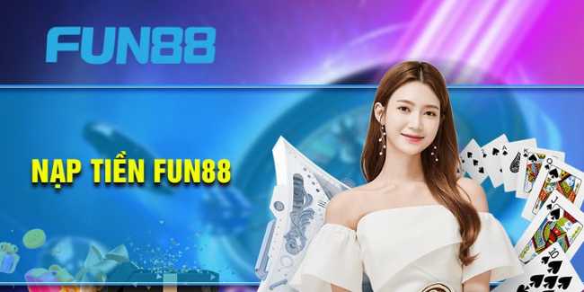 ku789 Tổng quan giới thiệu về nạp tiền Fun88 mới nhất